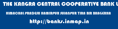 THE KANGRA CENTRAL COOPERATIVE BANK LIMITED  HIMACHAL PRADESH HAMIRPUR SUJANPUR TIRA BIR BHAGERHA  banks information 